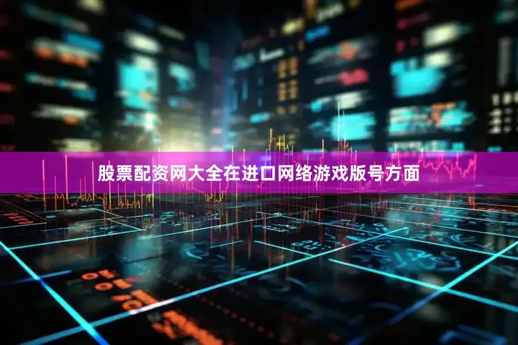 股票配资网大全在进口网络游戏版号方面
