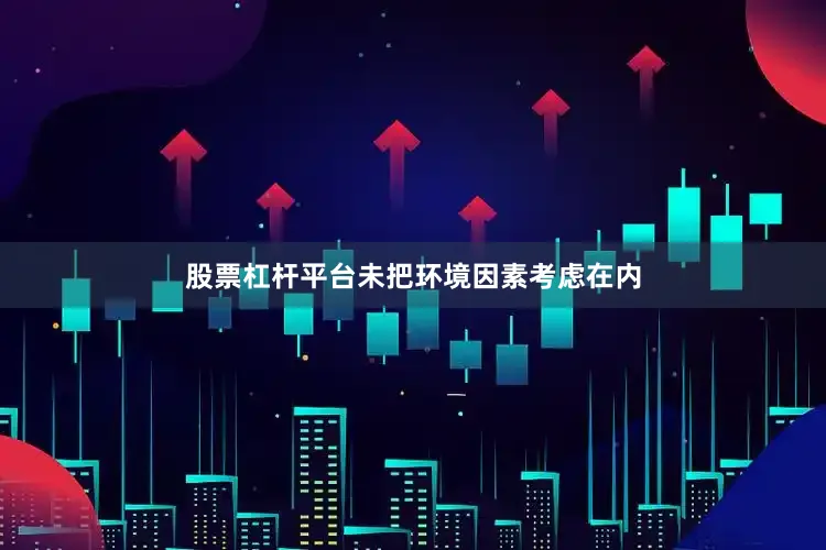 股票杠杆平台未把环境因素考虑在内